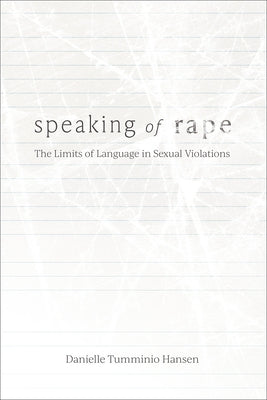 Speaking of Rape: The Limits of Language in Sexual Violations by Tumminio Hansen, Danielle