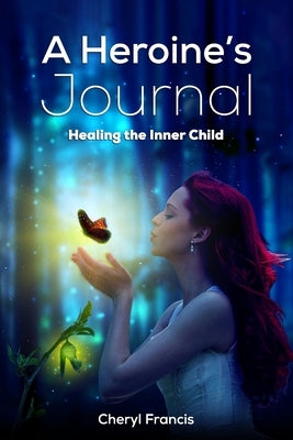 A Heroine's JOURNAL: Healing the Inner Child by Francis, Cheryl