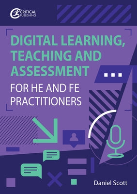 Digital Learning, Teaching and Assessment for He and Fe Practitioners by Scott, Daniel