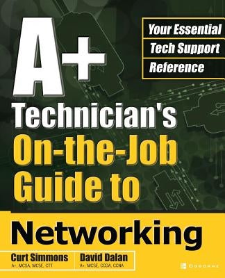 A+ Technician's On-The-Job Guide to Networking by Simmons, Curt