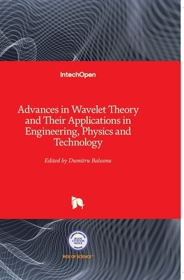 Advances in Wavelet Theory and Their Applications in Engineering, Physics and Technology by Baleanu, Dumitru