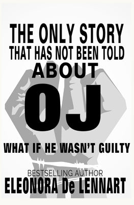 The Only Story That Has Not Been Told About OJ: What if He Wasn't Guilty? by de Lennart, Eleonora