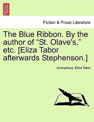 The Blue Ribbon. by the Author of "St. Olave's," Etc. [Eliza Tabor Afterwards Stephenson.] Vol. I by Anonymous