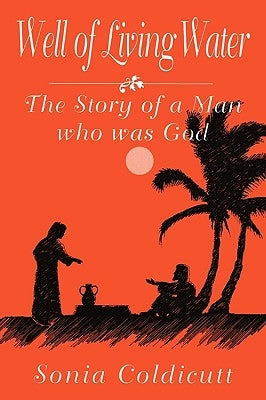 Well of Living Water: The Story of a Man Who Was God by Coldicutt, Sonia