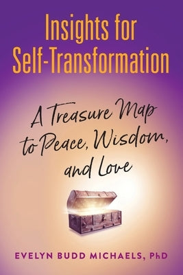 Insights for Self-Transformation: A Treasure Map to Peace, Wisdom, and Love by Budd Michaels Ph. D., Evelyn