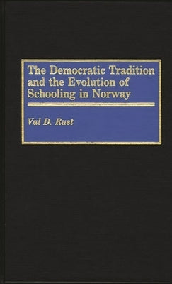The Democratic Tradition and the Evolution of Schooling in Norway by Rust, Val Dean