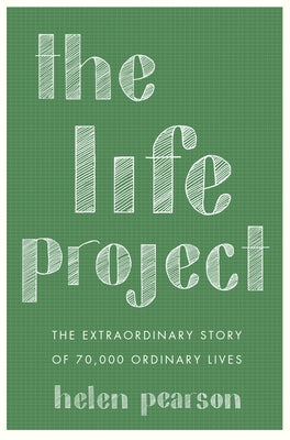 The Life Project: The Extraordinary Story of 70,000 Ordinary Lives by Pearson, Helen