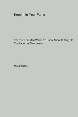 Keep It In Your Pants: The Truth No Man Wants To Know About Cutting Off The Label on Their Jeans by Miss Direction