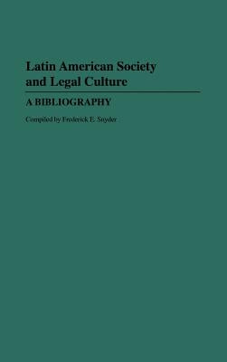 Latin American Society and Legal Culture: A Bibliography by Snyder, Frederic E.