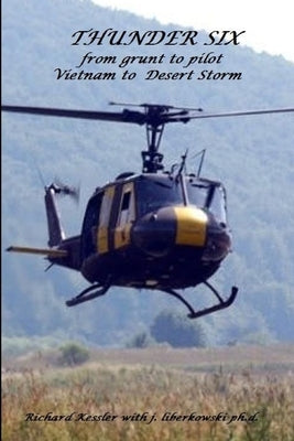 THUNDER 6 from grunt to pilot-Viet Nam to Desert Storm by With J. Liberkowski, Richard Kessl