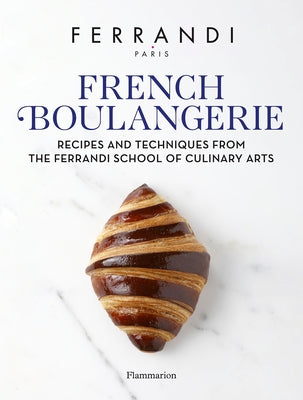 French Boulangerie: Recipes and Techniques from the Ferrandi School of Culinary Arts by Ferrandi Paris