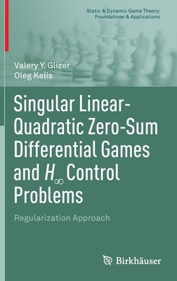 Singular Linear-Quadratic Zero-Sum Differential Games and H∞ Control Problems: Regularization Approach by Glizer, Valery Y.