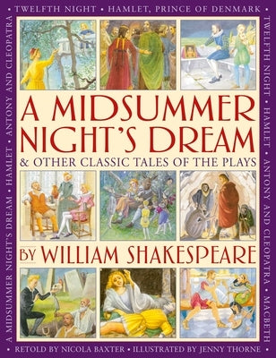A Midsummer's Night Dream & Other Classic Tales of the Plays: Retellings of a Midsummer Night's Dream, Twelfth Night, Hamlet, Macbeth, Romeo and Julie by Baxter, Nicola