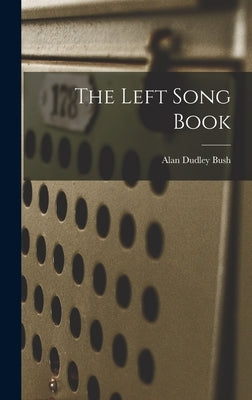 The Left Song Book by Bush, Alan Dudley 1900-