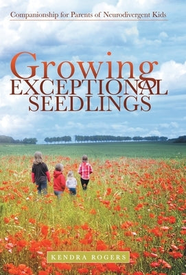 Growing Exceptional Seedlings: Companionship for Parents of Neurodivergent Kids by Rogers, Kendra