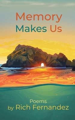Memory Makes Us: Poems by Fernandez, Rich