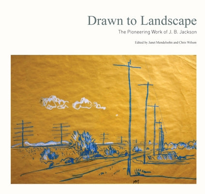 Drawn to Landscape: The Pioneering Work of J. B. Jackson by Mendelsohn, Janet