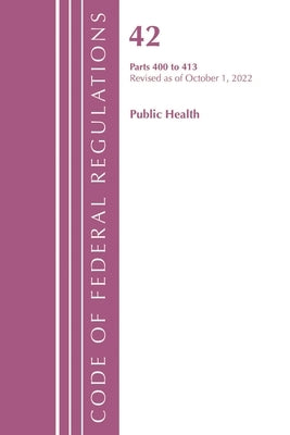 Code of Federal Regulations, Title 42 Public Health 400-413, Revised as of October 1, 2022 by Office of the Federal Register (U S )