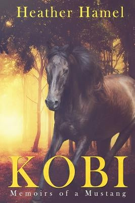Kobi: Memoirs of a Mustang by Hamel, Heather