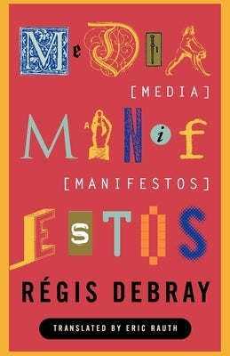 Media Manifestos: On the Technological Transmission of Cultural Forms by Debray, Regis