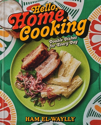 Hello, Home Cooking: Do-Able Dishes for Every Day: A Cookbook by El-Waylly, Ham