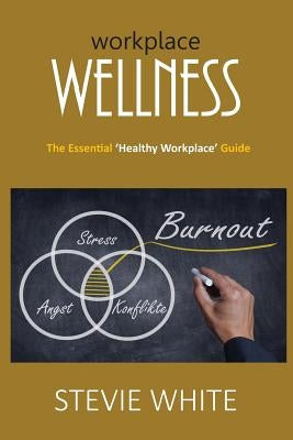 Workplace Wellness: An Essential Healthy Workplace Guide by White, Stevie