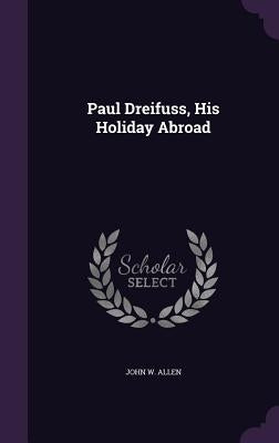 Paul Dreifuss, His Holiday Abroad by Allen, John W.
