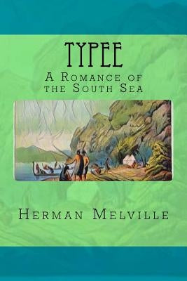 Typee: A Romance of the South Sea by Melville, Herman