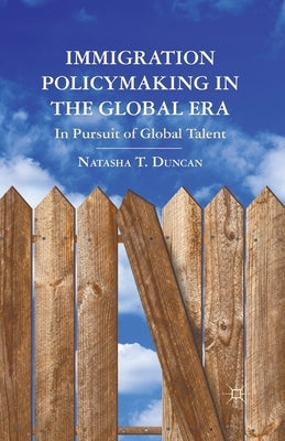 Immigration Policymaking in the Global Era: In Pursuit of Global Talent by Duncan, N.