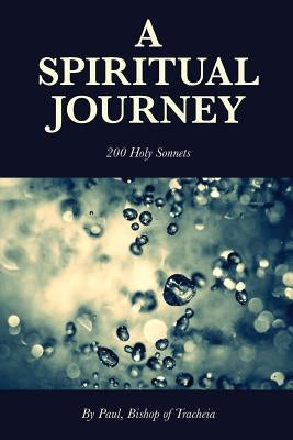 A Spiritual Journey - 200 Holy Sonnets by Tracheia, Paul Bishop of