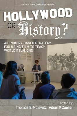 Hollywood or History?: An Inquiry-Based Strategy for Using Film to Teach World Religions by Malewitz, Thomas E.