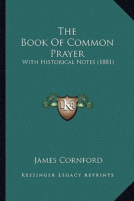 The Book Of Common Prayer: With Historical Notes (1881) by Cornford, James
