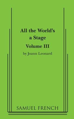 All the World's a Stage: Volume III by Leonard, Joann