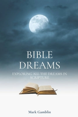 Bible Dreams: A study on all the dreams in scripture by Gamblin, Mark