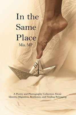 In the Same Place: A Poetic and Visual Journey for Those Seeking Belonging by Mp, Mia