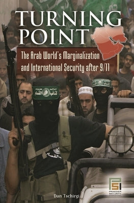 Turning Point: The Arab World's Marginalization and International Security After 9/11 by Tschirgi, Robert