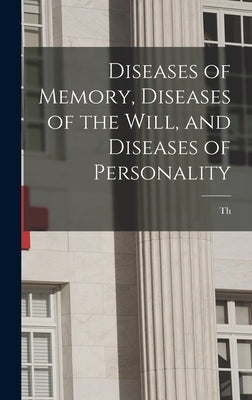 Diseases of Memory, Diseases of the Will, and Diseases of Personality by Ribot, Th 1839-1916