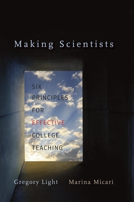 Making Scientists: Six Principles for Effective College Teaching by Light, Gregory