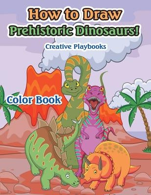 How to Draw Prehistoric Dinosaurs! Color Book by Creative Playbooks