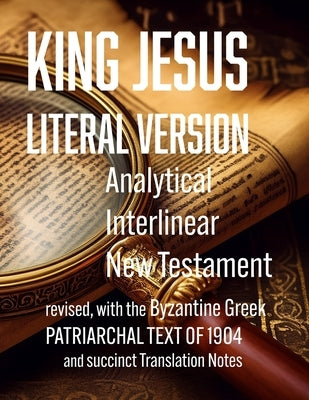 King Jesus Literal Version: Analytical Interlinear New Testament by Bryan, Matthew McHan