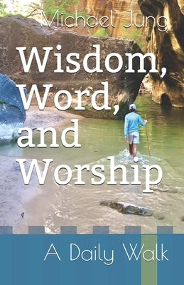 Wisdom, Word, and Worship: A Daily Walk by Jung, Michael Stephen