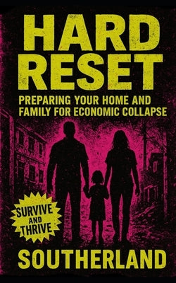 Hard Reset: Preparing Your Home and Family for Economic Collapse: A Gritty, Practical Guide to Surviving Financial Freefall with Your Sanity (and Pant by Publishing, Southerland