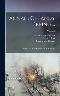 Annals Of Sandy Spring ...: History Of A Rural Community In Maryland; Volume 2 by Farquhar, William Henry