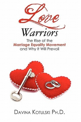 Love Warriors: The Rise of the Marriage Equality Movement and Why It Will Prevail by Kotulski Ph. D., Davina