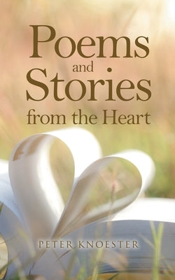 Poems and Stories From the Heart by Knoester, Peter