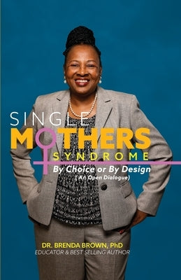 Single Mothers' Syndrome: By Choice or By Design (An Open Dialogue) by Brown, Brenda