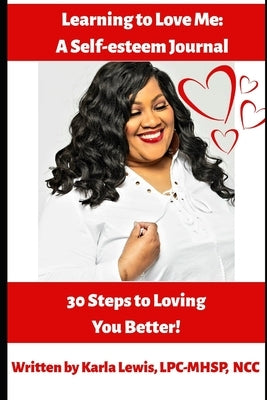 Learning to Love Me: A Self-esteem Journal: 30 Steps to Loving You Better! by Lewis, Karla