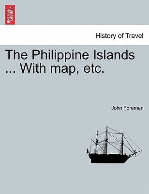 The Philippine Islands ... With map, etc. In One Volume by Foreman, John