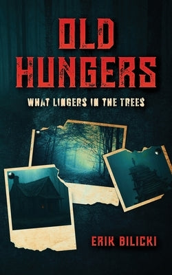 Old Hungers: What Lingers in the Trees by Bilicki, Erik