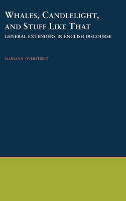 Whales, Candlelight, & Stuff Like That: General Extenders in English Discourse by Overstreet, Maryann